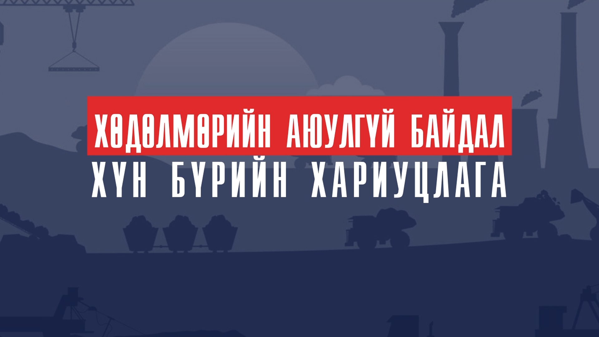 ХӨДӨЛМӨРИЙН АЮУЛГҮЙ БАЙДАЛ ХҮН БҮРИЙН ХАРИУЦЛАГА